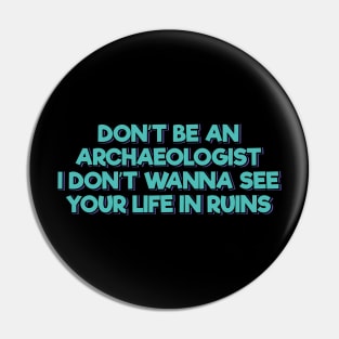 Don't Be an Archaeologist Pin