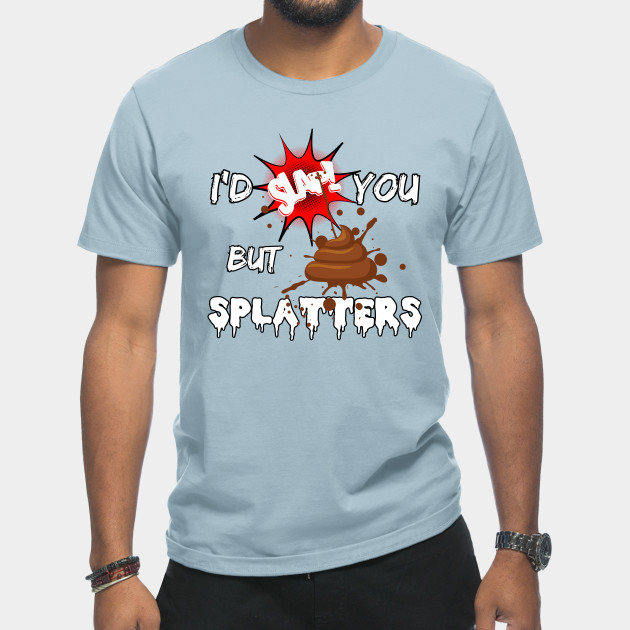 I'd slap you but poop splatters - Shit Splatter - T-Shirt sold by ...