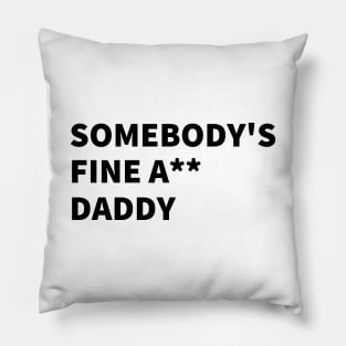 SOMEBODY'S  FINE A** DADDY Pillow