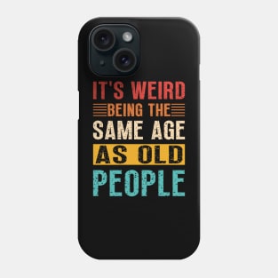 It's Weird Being the Same Age as Old People, Sarcastic Retro Phone Case