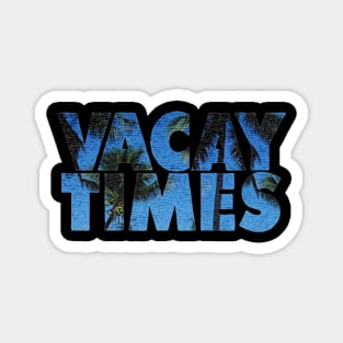 Vacay Times Magnet