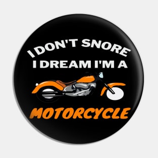 Motorcycle Gift I Don't Snore I Dream I'm A Motorcycle T-Shirt Pin