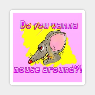 Do You Wanna Mouse Around?! Magnet