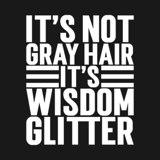 It's Not Gray Hair It's Wisdom Glitter T-Shirt