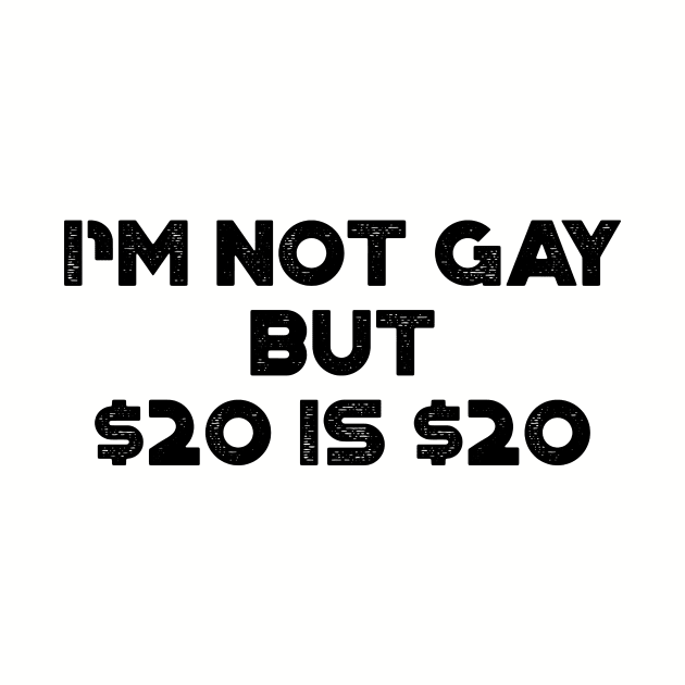 I'm Not Gay But $20 is $20 Funny by truffela