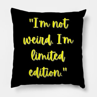 I'm Not Weird, I'm Limited Edition Pillow