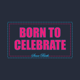 Born to Celebrate. T-Shirt