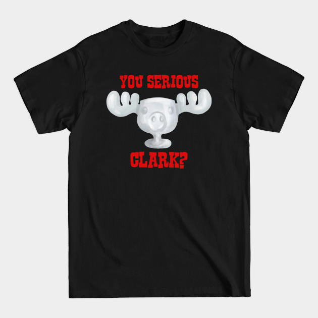 Discover National Lampoon's Christmas Vacation You Serious Clark? - You Serious Clark - T-Shirt