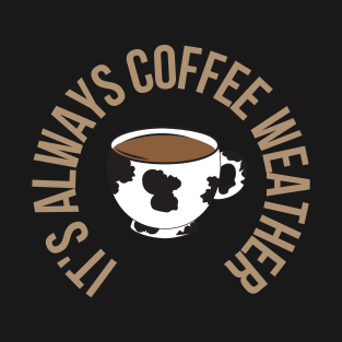 It's always Coffee Weather with Cow Cup T-Shirt