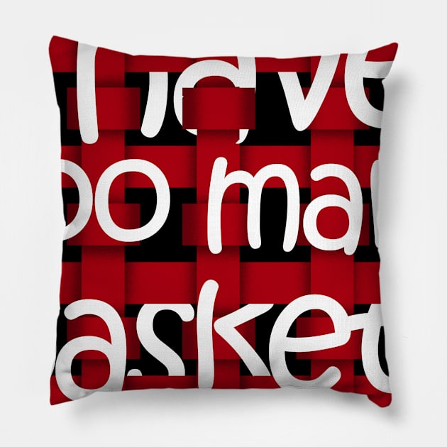 I Have Too Many Baskets and Boxes design Pillow by merchlovers