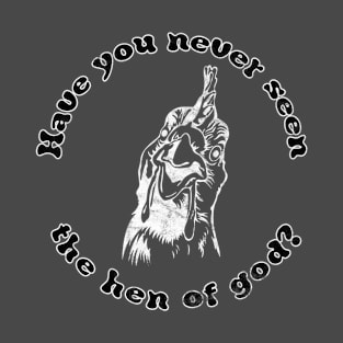 Have You Never Seen the Hen of God Design T-Shirt