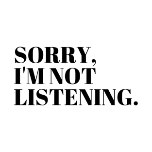 Sorry, I'm Not Listening | Funny T-Shirt