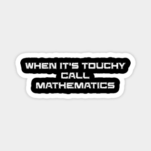 When it is touchy call mathematics Magnet