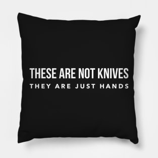 They are not knives they are just hands Pillow