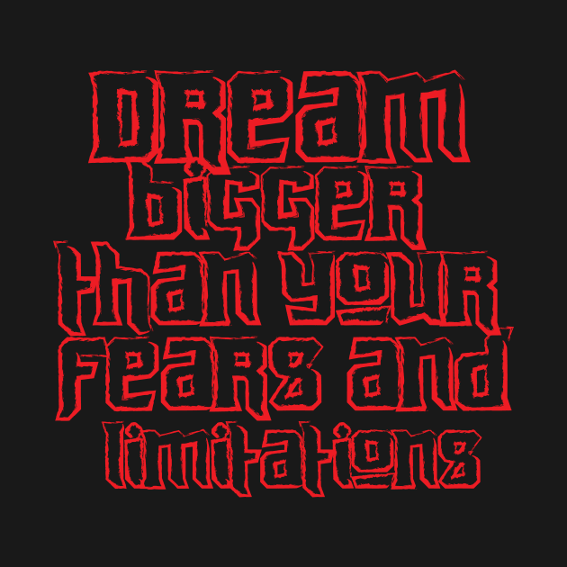 Dream Bigger Than Your Fears And Limitations by T-Shirt Attires