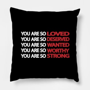 You are so loved deserved wanted worthy strong Pillow