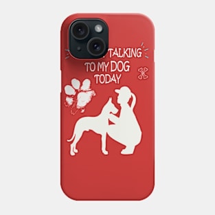 I'm Only Talking to My Dog Today, Funny Idea Gift Dog lovers dog owner Phone Case