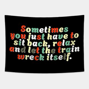 Sometimes You Just Have To Sit Back, Relax And Let The Train Wreck Itself Tapestry