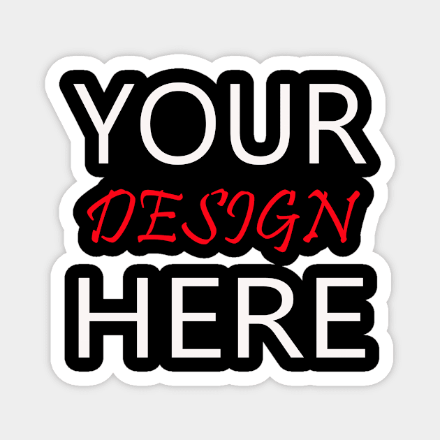 Your Design Here t shirt Magnet by Seven Spirit