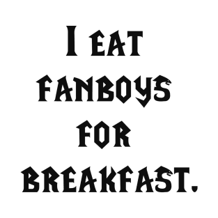 I eat fanboys for breakfast. T-Shirt
