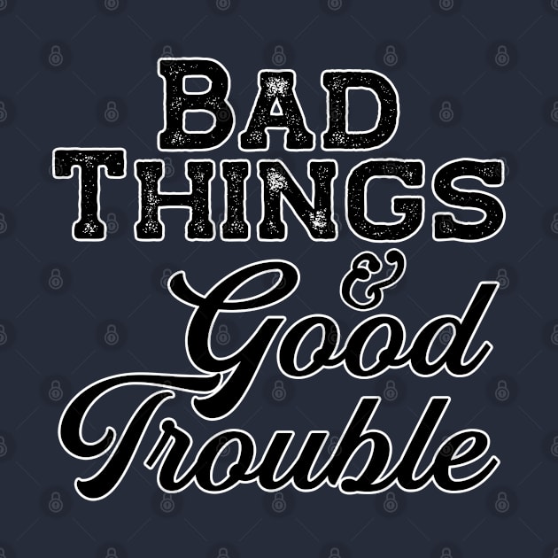 Bad things and Good Trouble by TheBadNewsB