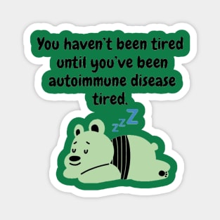 You haven’t been tired until you’ve been autoimmune disease tired. (Light Green) Magnet