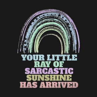 Your Little Ray of Sarcastic Sunshine Has Arrived T-Shirt