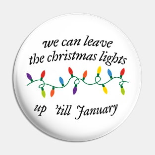 We Can Leave The Christmas Lights Up 'Til January Pin