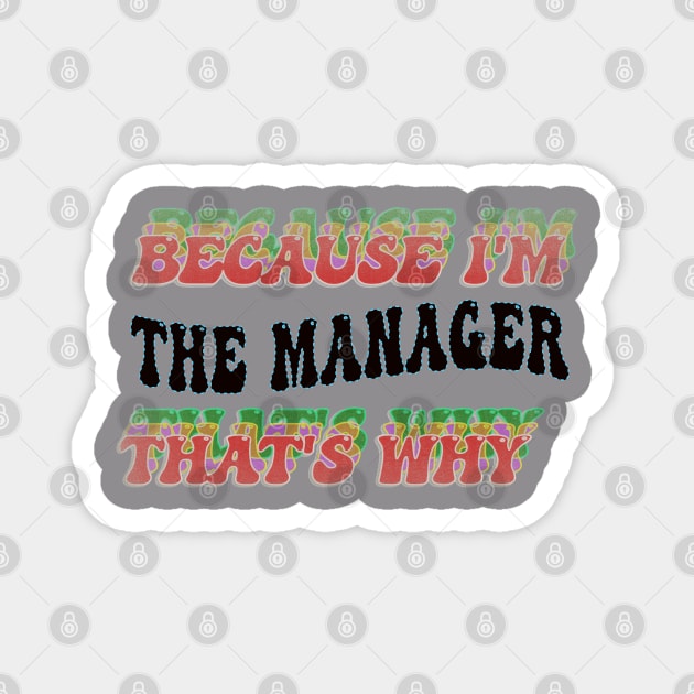 BECAUSE I'M - THE MANAGER,THATS WHY Magnet by elSALMA