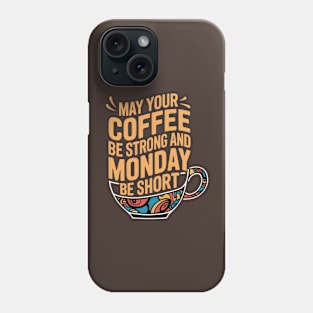 May Your Coffee Be Strong and Your Mondays Be Short Phone Case