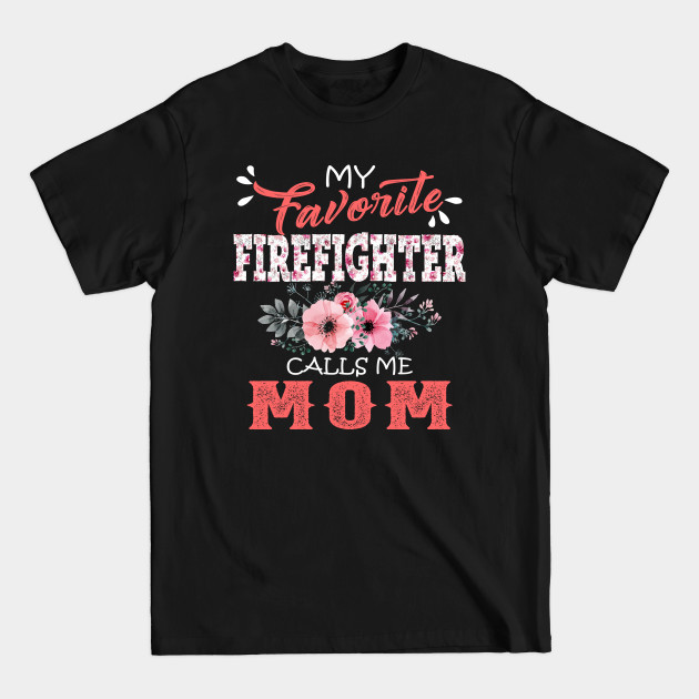 Disover My Favorite Firefighter Calls Me Mom Floral Firefighting Mother Gift - Firefighter Calls Me Mom - T-Shirt