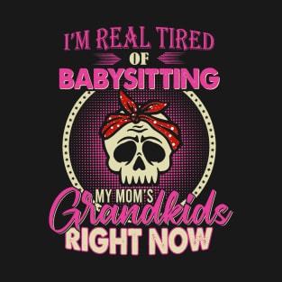 I'm Real Tired Of Babysitting My Mom's Grandkids Right Now T-Shirt