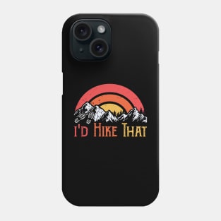 I'd Hike That - Hiking - Camping - Summertime - Camping - Outdoor T-Shirt Phone Case