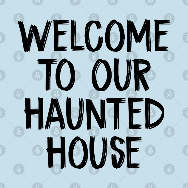 Discover Welcome to Our Haunted House - Welcome To Our Haunted House - T-Shirt