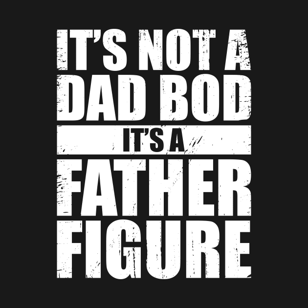 It's Not A Dad Bod It's A Father Figure (White) by truffela