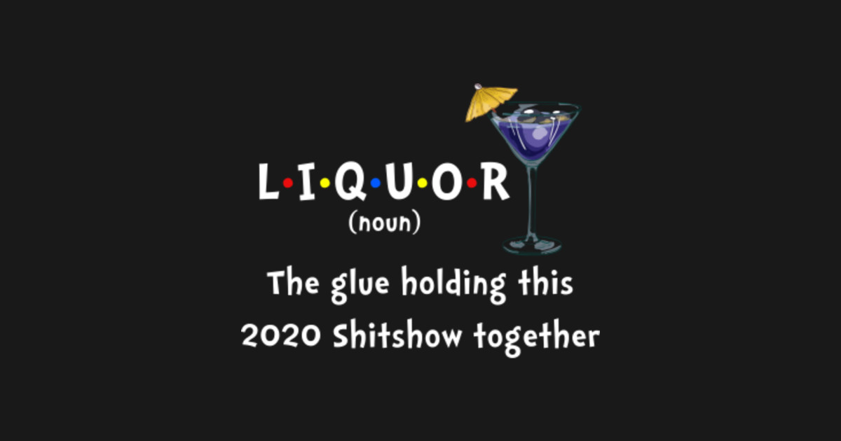 liquor the glue holding this 2020