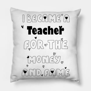 I Became a Teacher for the Money and Fame Pillow