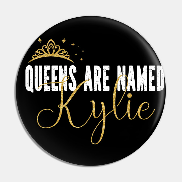 Queens Are Named Kylie Personalized First Name Girl graphic - Kylie - Pin | TeePublic Queens Are Named Kylie Personalized First Name Girl graphic - Kylie - Pin | TeePublic
