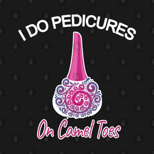 i do pedicures on camel toes t shirt