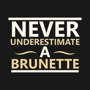 Never Underestimate A Brunette - Brunette T-Shirt