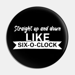 Straight up and down like six o clock Pin