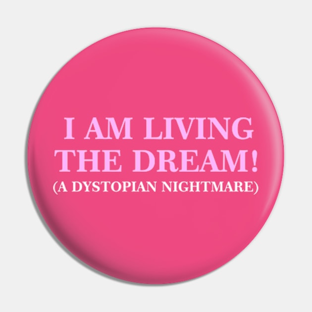 I Am Living The Dream (A Dystopian Nightmare) Pin by taylerray