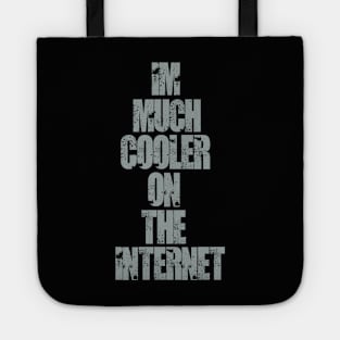 Im much cooler on the internet. Tote