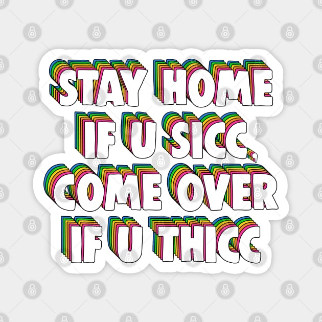 Stay Home If U Sicc, Come Over If U Thicc Dank Meme Magnet by Barnyardy