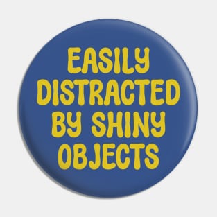 Easily Distracted by Shiny Objects Pin