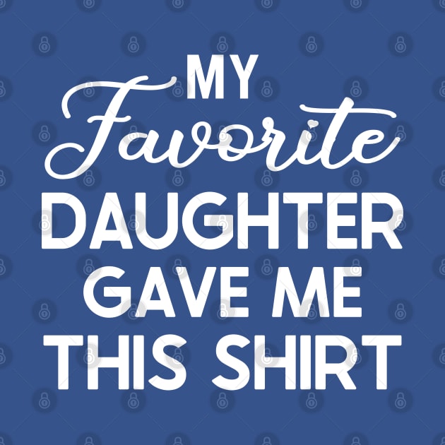 My Favorite Daughter Gave Me This Shirt by DragonTees