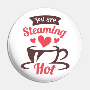 You are Steaming Hot Valentine Love Art Pin