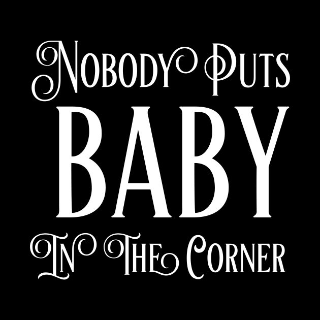 "Nobody Puts Baby In The Corner" Movie Quotes by agapimou