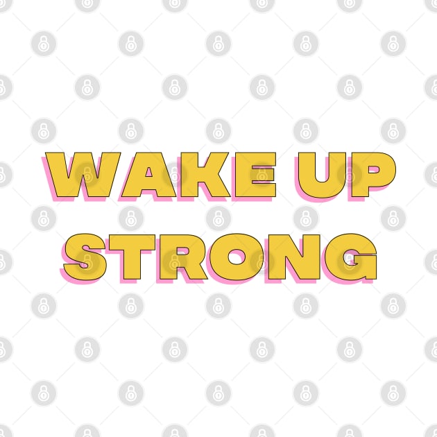 Wake Up Strong. Motivational Design. by That Cheeky Tee