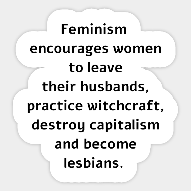 Feminism Encourages Women To Leave Their Husbands Practice Witchcraft Destroy Capitalism And Become Lesbians Feminism Encourages Women Aufkleber Teepublic De